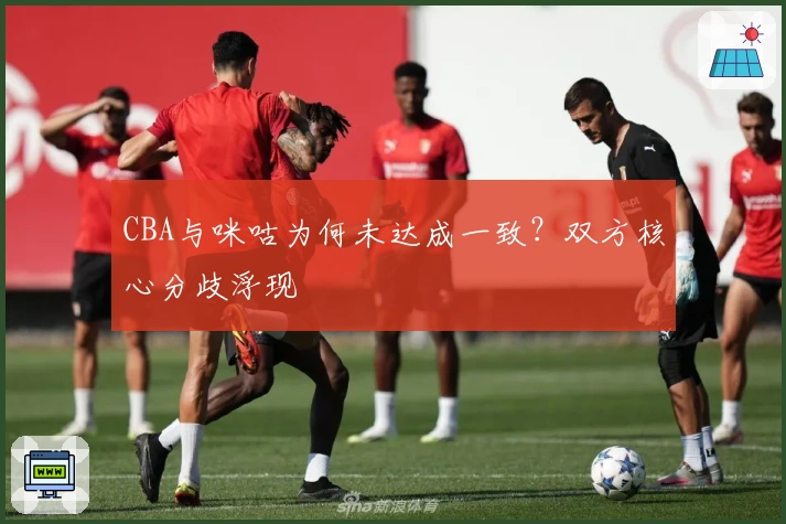 CBA与咪咕为何未达成一致？双方核心分歧浮现