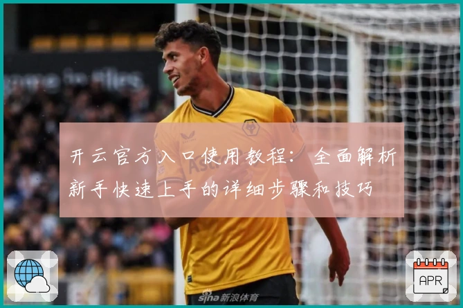 开云官方入口使用教程:全面解析新手快速上手的详细步骤和技巧
