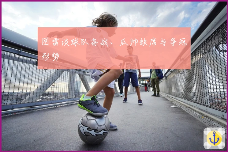 图雷谈球队备战、瓜帅缺席与争冠形势