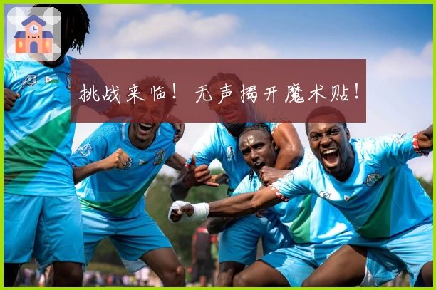 挑战来临！无声揭开魔术贴！